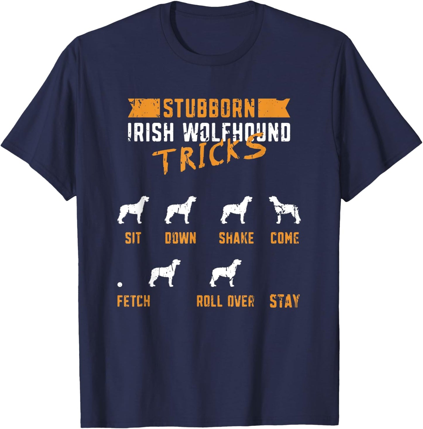 Stubborn Irish Wolfhound Tricks Sit down Shake Come Fetch T-Shirt - T-Shirt | Navy