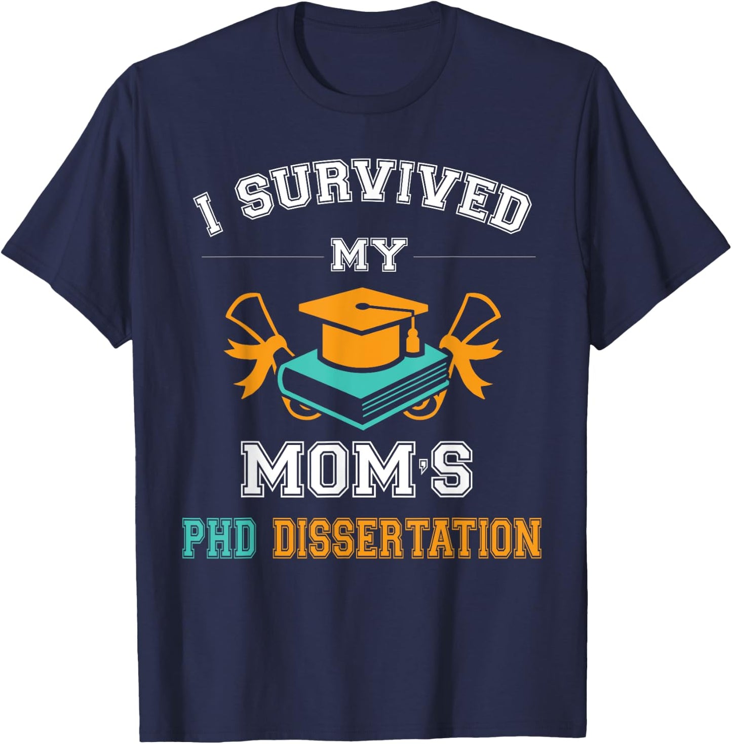 Funny Graduation gift I Survived My Mom's PhD Dissertation T-Shirt - T-Shirt | Navy