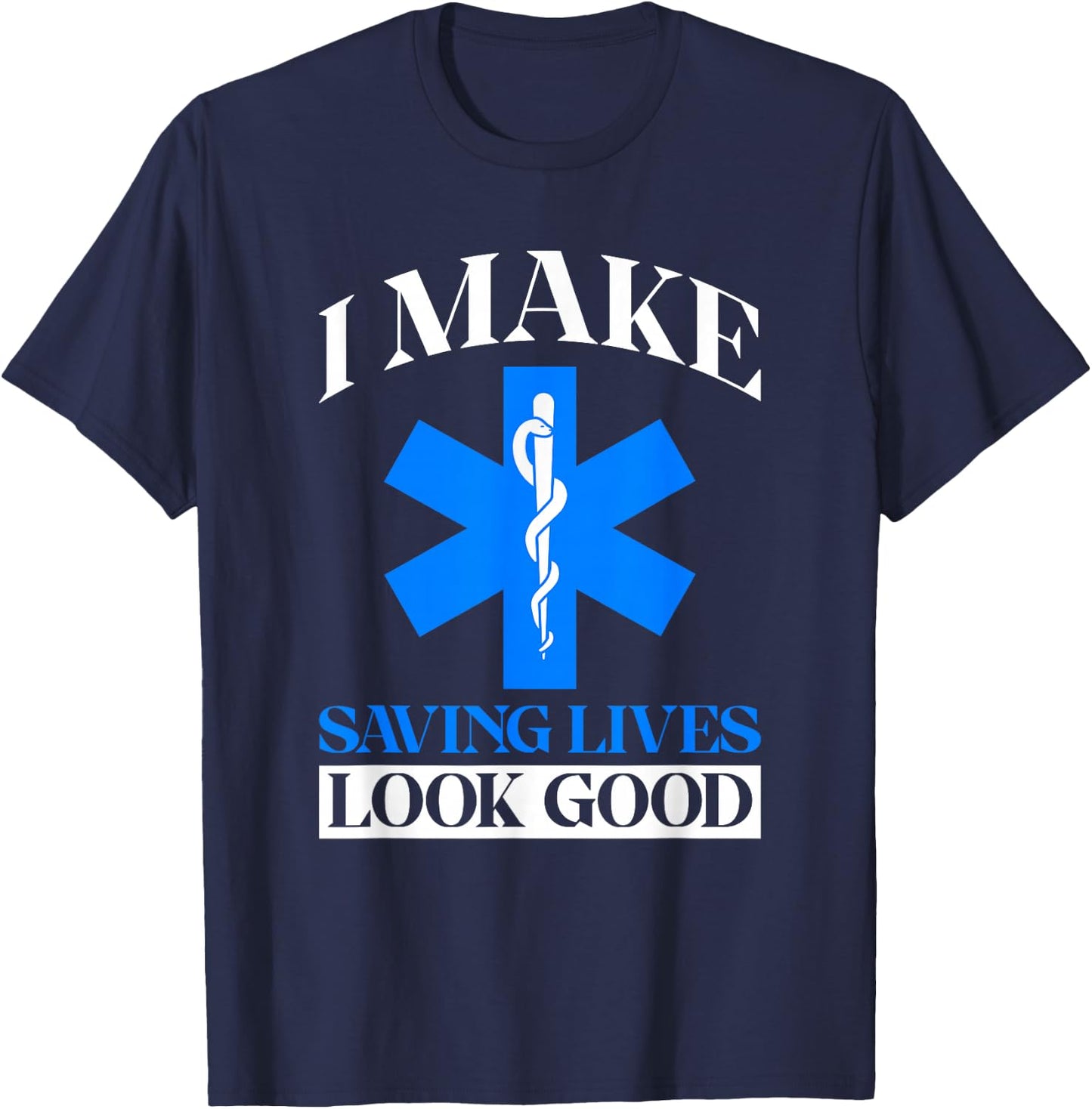 I Make Saving Lives Look Good - Funny EMT T-Shirt - T-Shirt | Navy