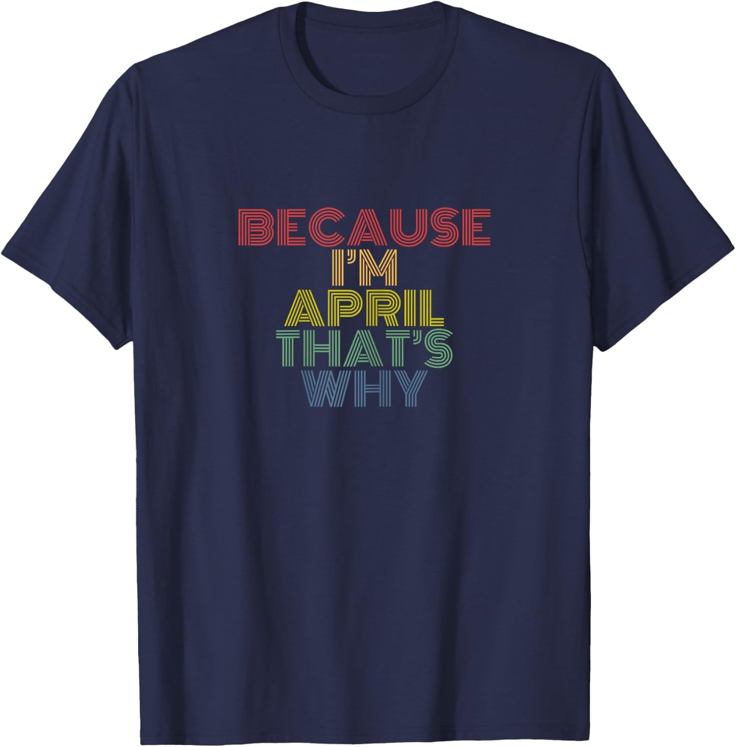 Because I'm April That's Why Funny Personalized Name T-Shirt - T-Shirt | Navy
