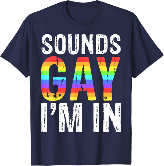 Sounds Gay I'm In LGBT Pride Gift Shirt T-Shirt - T-Shirt | Navy