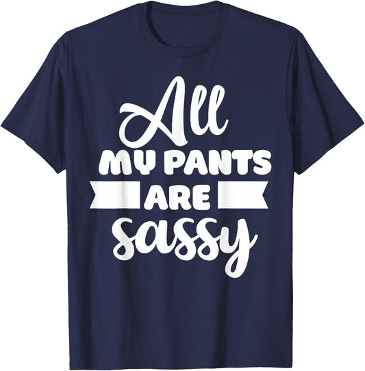 All My Pants are Sassy Girl Funny Attitude Sarcastic Gift T-Shirt - T-Shirt | Navy