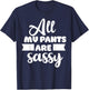 All My Pants are Sassy Girl Funny Attitude Sarcastic Gift T-Shirt - T-Shirt | Navy
