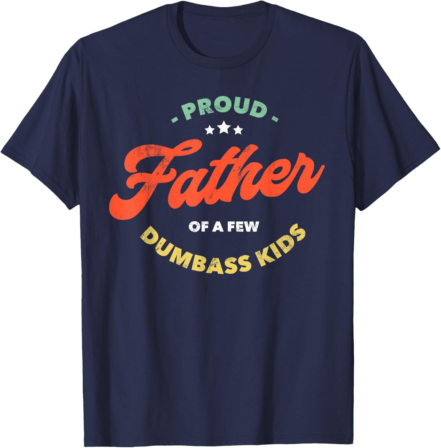 Proud Father Of A Few Dumbass Kids - Father's Day T-Shirt - T-Shirt | Navy