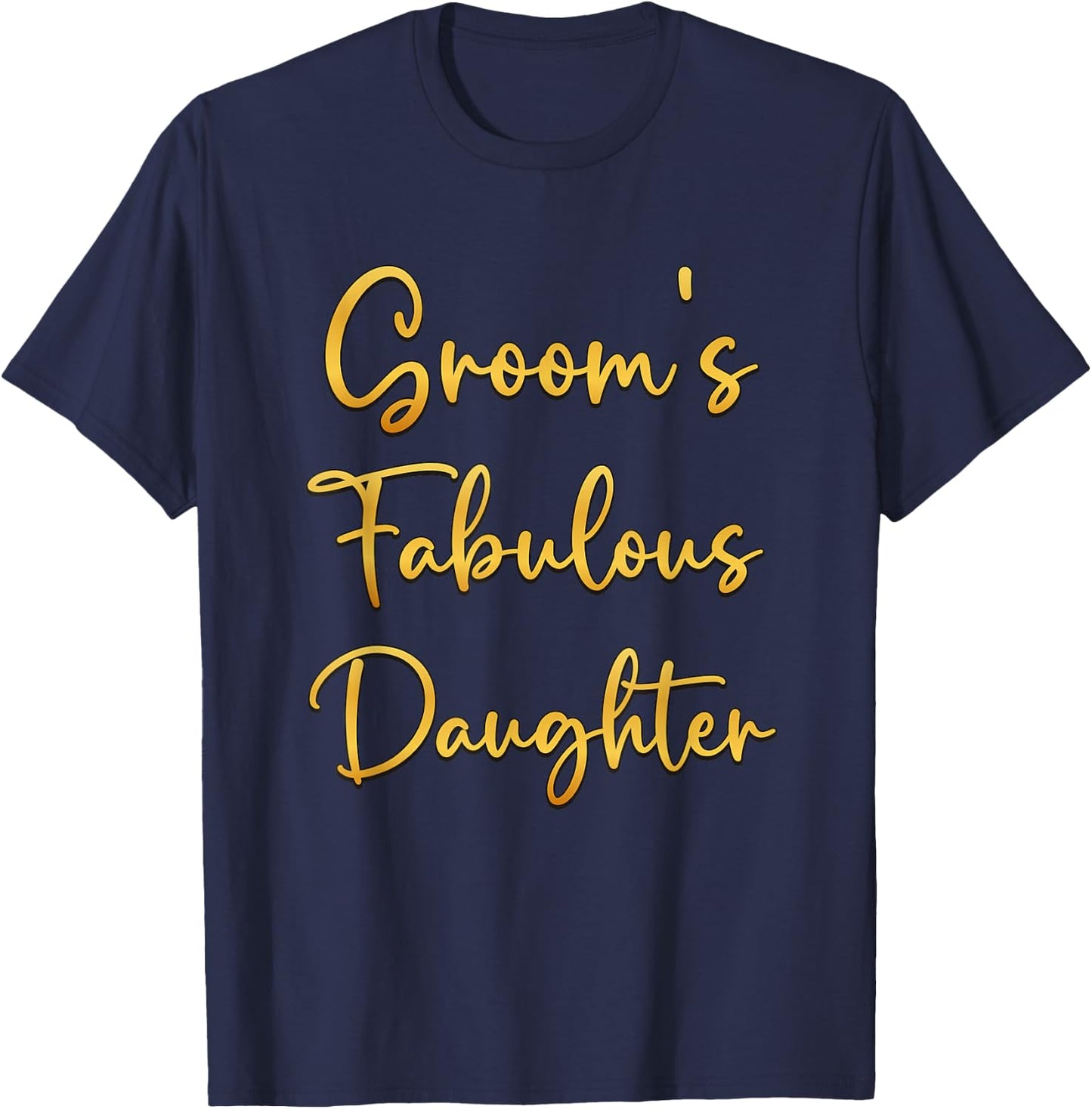 Groom's Fabulous Daughter Wedding Ideas T-Shirt - T-Shirt | Navy