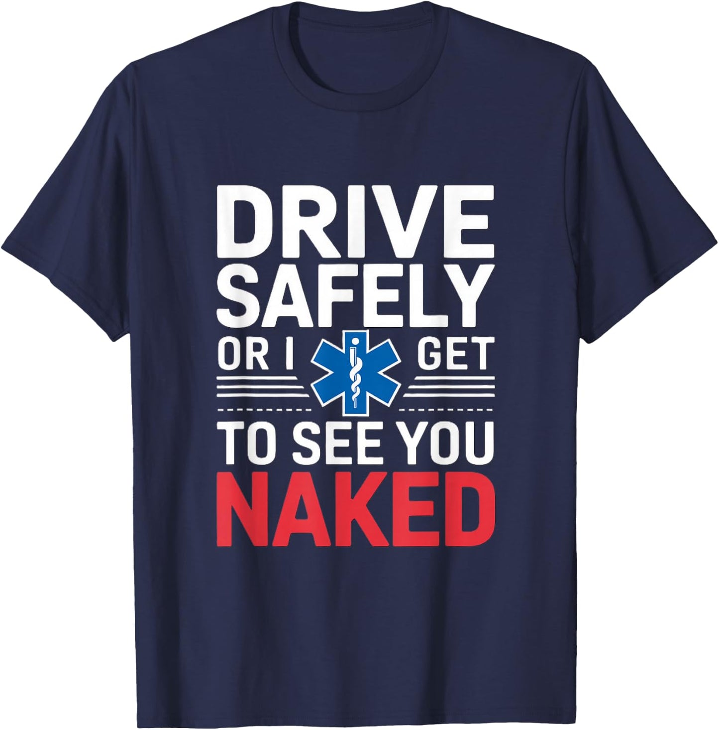 Drive Safely or I get to see you Naked - EMT Paramedic EMS T-Shirt - T-Shirt | Navy