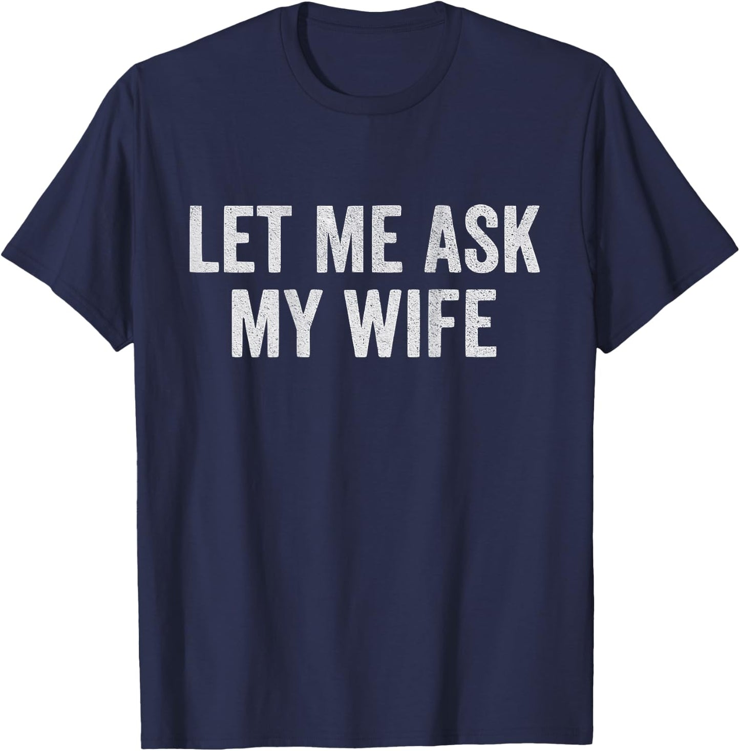 Let Me Ask My Wife on Back T-Shirt - T-Shirt | Navy