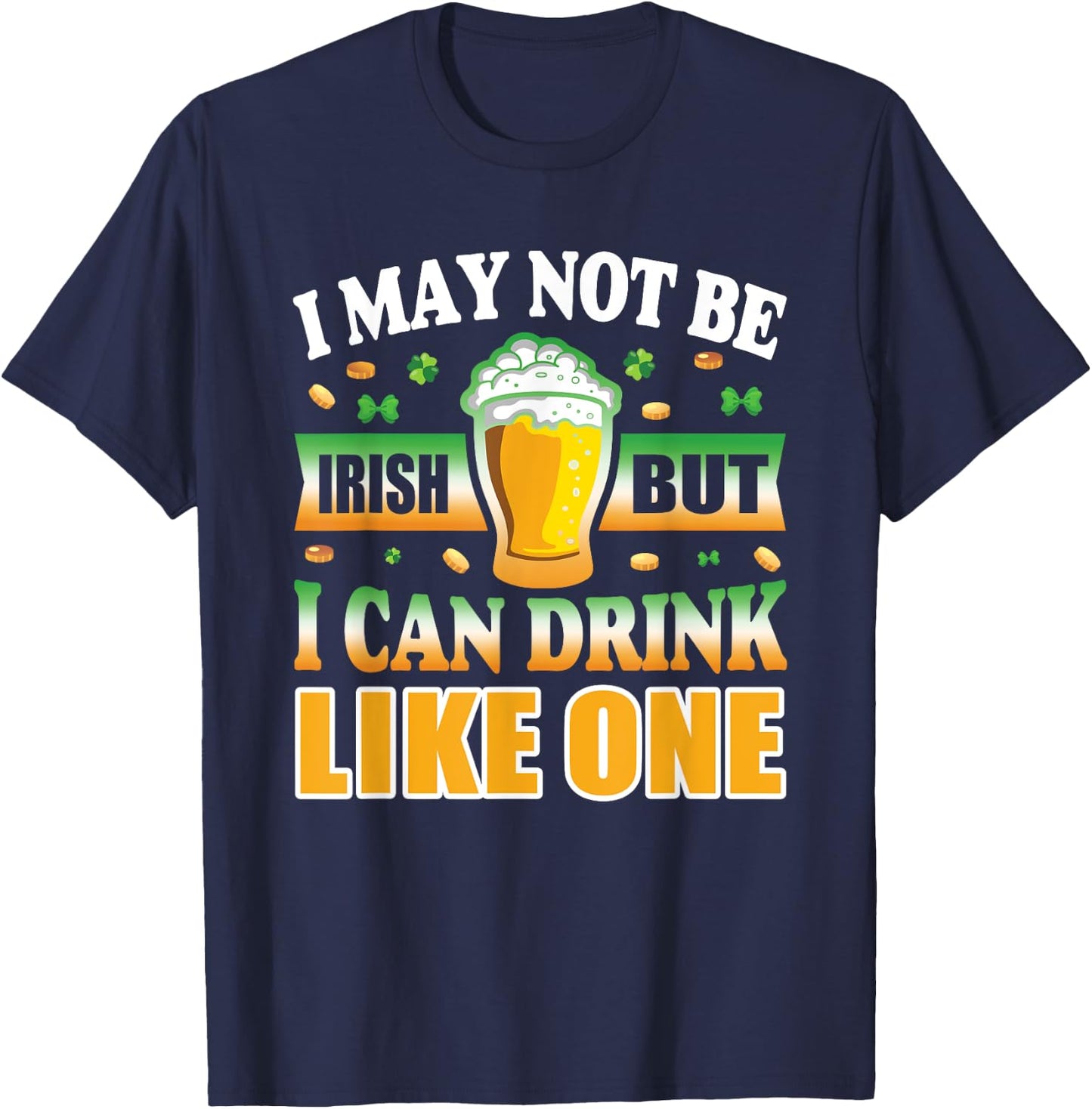 I'm Not Irish But I can Drink Like One T-Shirt - T-Shirt | Navy