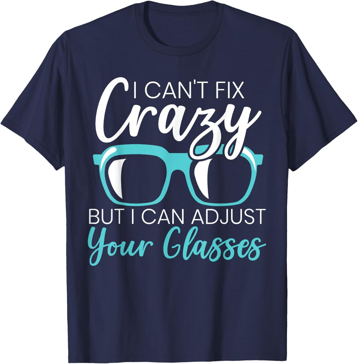 I Can't Fix Crazy But I Can Adjust Your Glasses Optician T-Shirt - T-Shirt | Navy