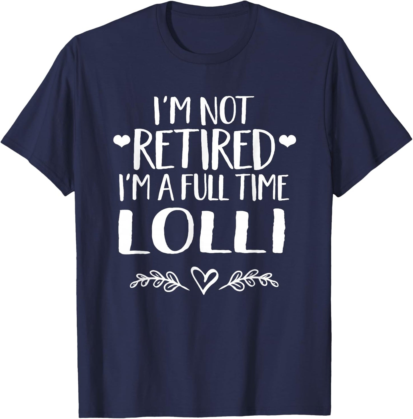 I'm not retired I'm a full time Lolli - Grandma gift T-Shirt - T-Shirt | Navy