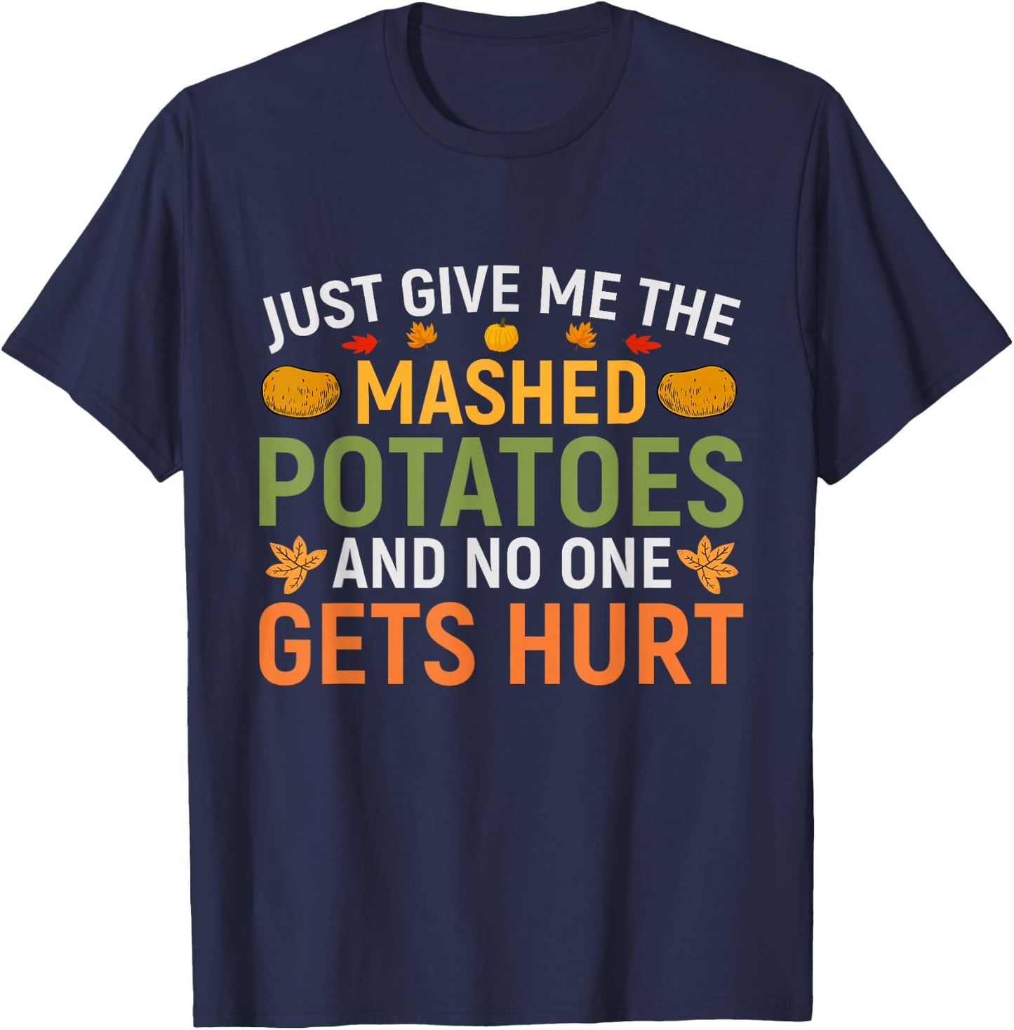 Just Give Me The Mashed Potatoes And No One Gets Hurt T-Shirt - T-Shirt | Navy