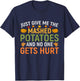 Just Give Me The Mashed Potatoes And No One Gets Hurt T-Shirt - T-Shirt | Navy