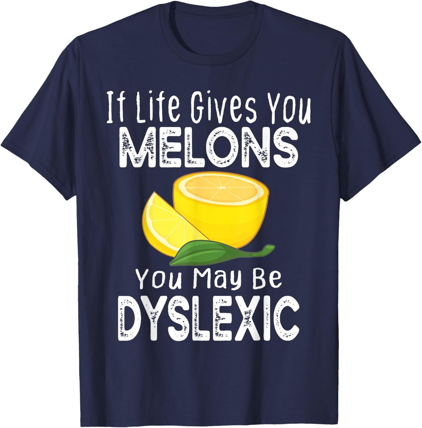 If Life Gives You Melons You May Be Dyslexic Funny T-Shirt - T-Shirt | Navy