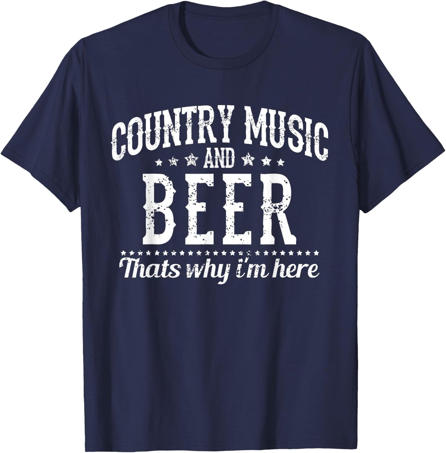 Country Music & Beer That's Why I'm Here - Funny Gift T-Shirt - T-Shirt | Navy