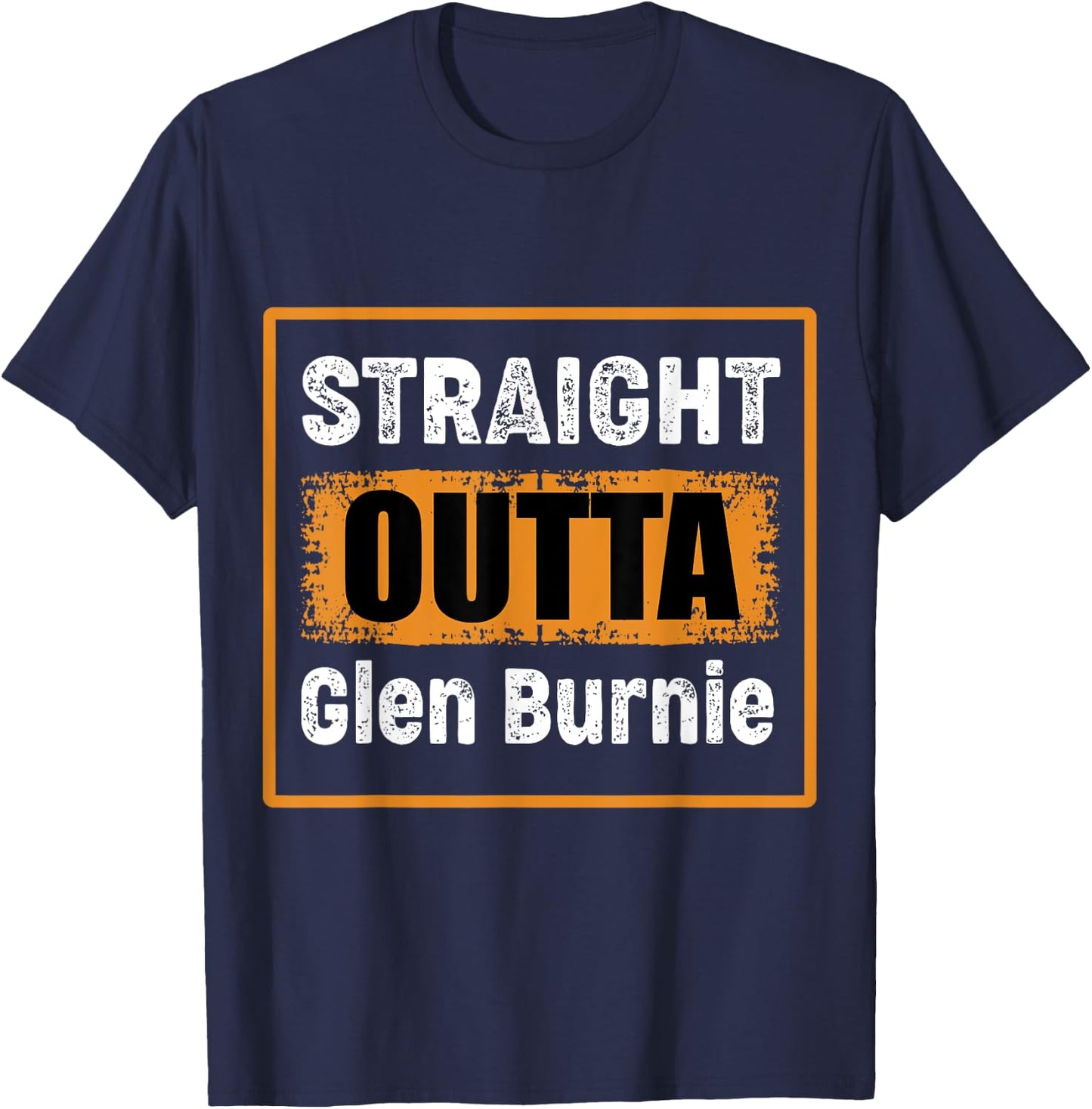 Straight Outta Glen Burnie Maryland USA Distressed Humor T-Shirt - T-Shirt | Navy