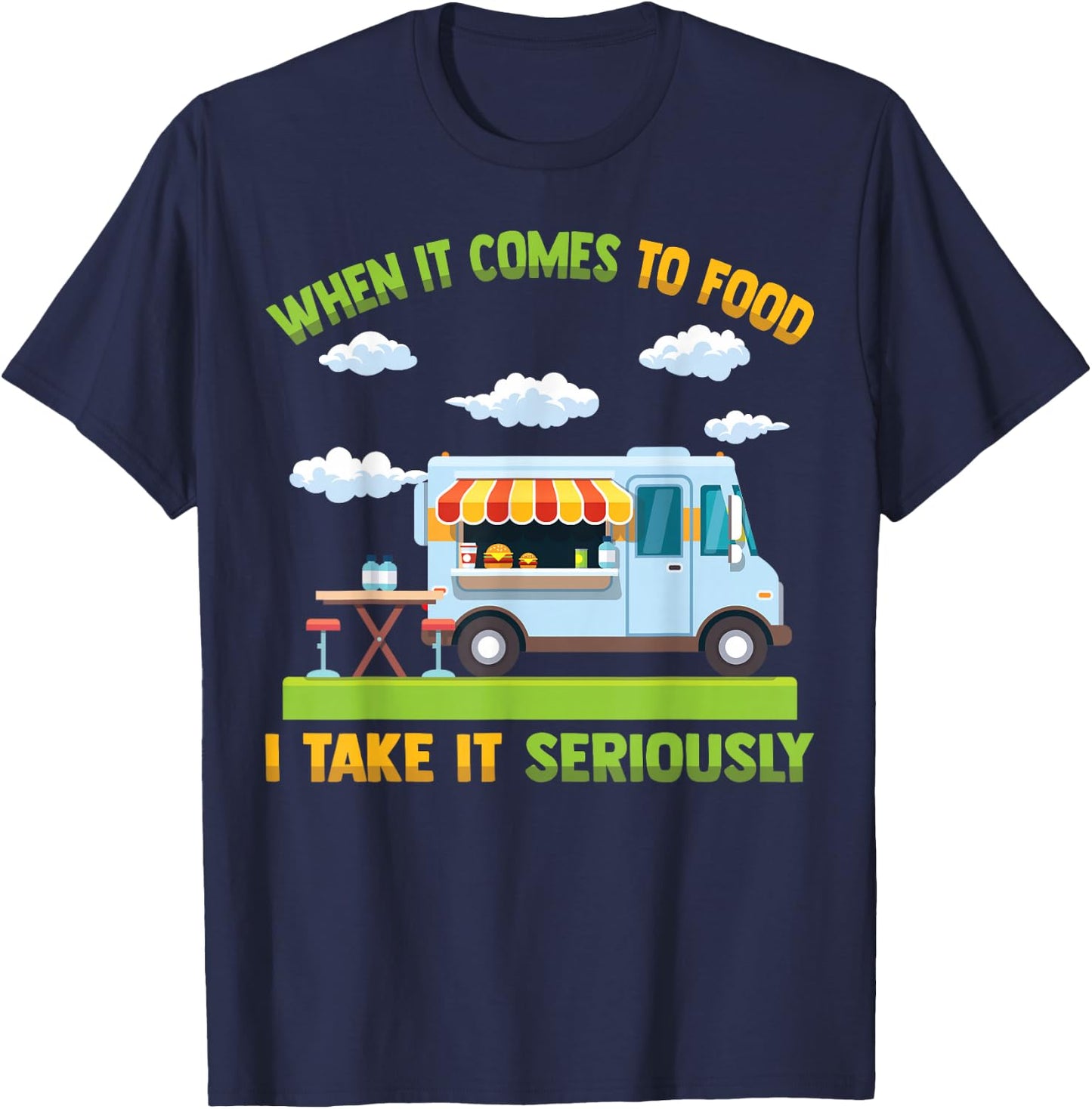 Food Truck - When It Comes To Food, I Take It Seriously T-Shirt - T-Shirt | Navy
