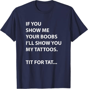 If You Show Me Your Boobs I'll Show You My Tattoos T-Shirt - T-Shirt | Navy
