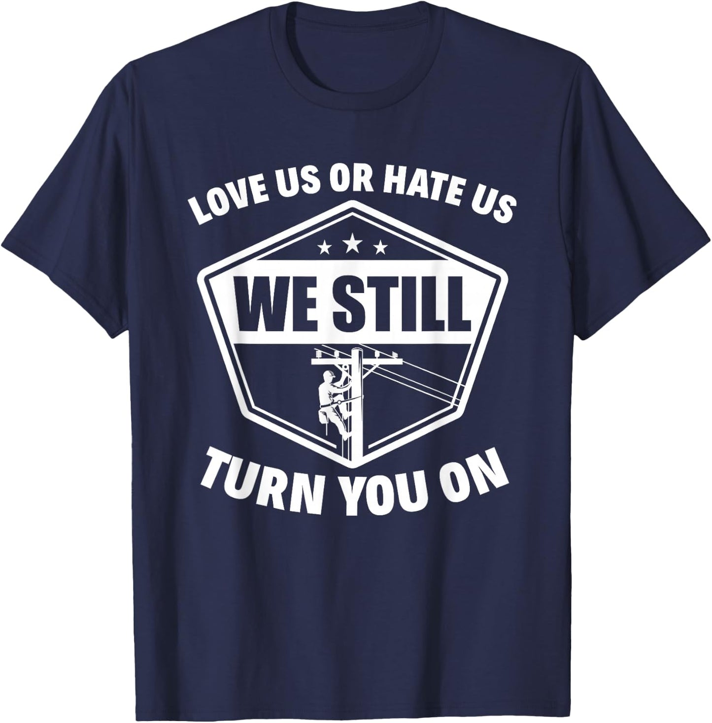 Love Us Or Hate Us We Still Turn You On Funny Lineman T-Shirt - T-Shirt | Navy