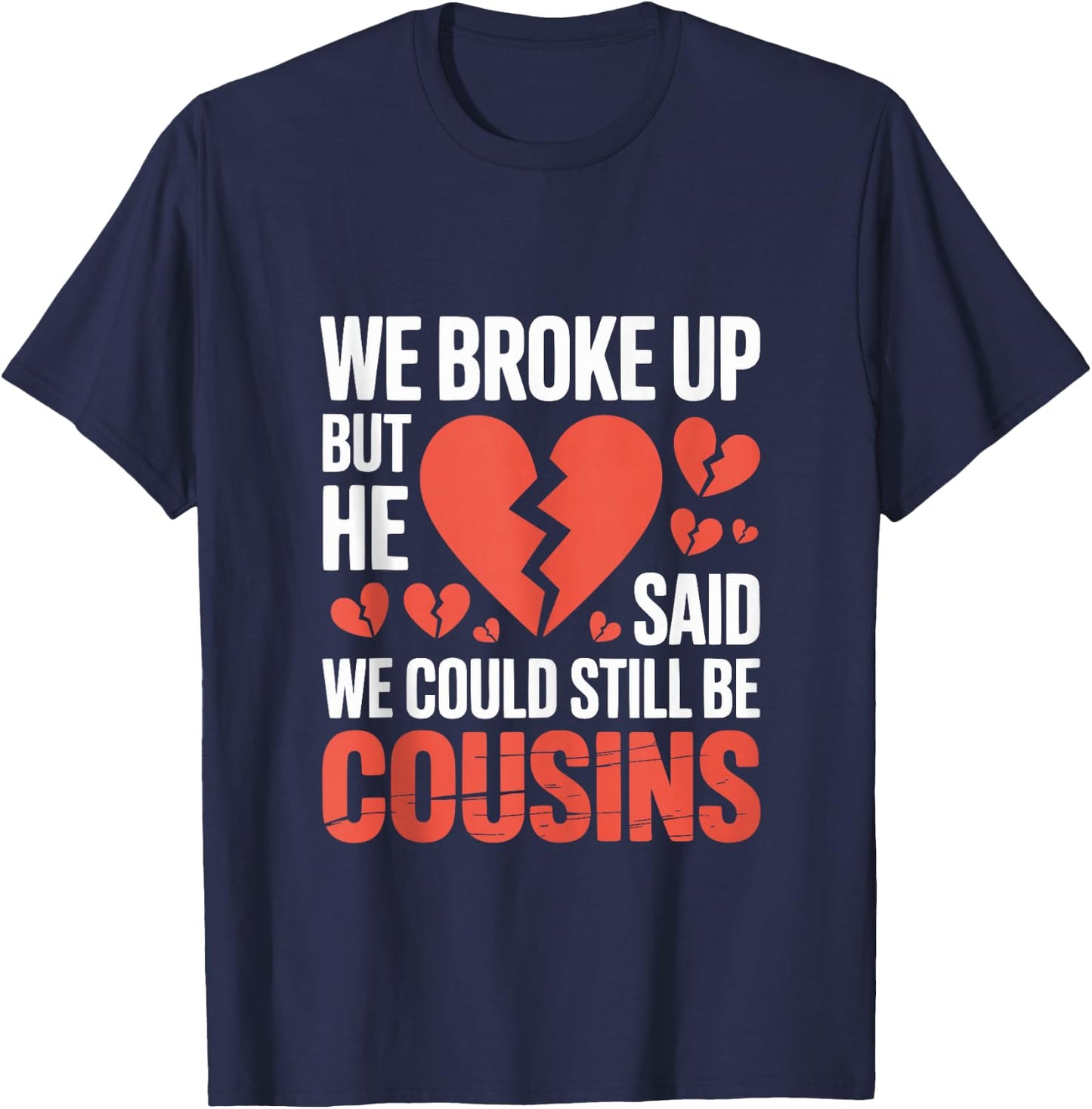Cute We Broke Up But He Said We Could Still Be Cousins T-Shirt - T-Shirt | Navy