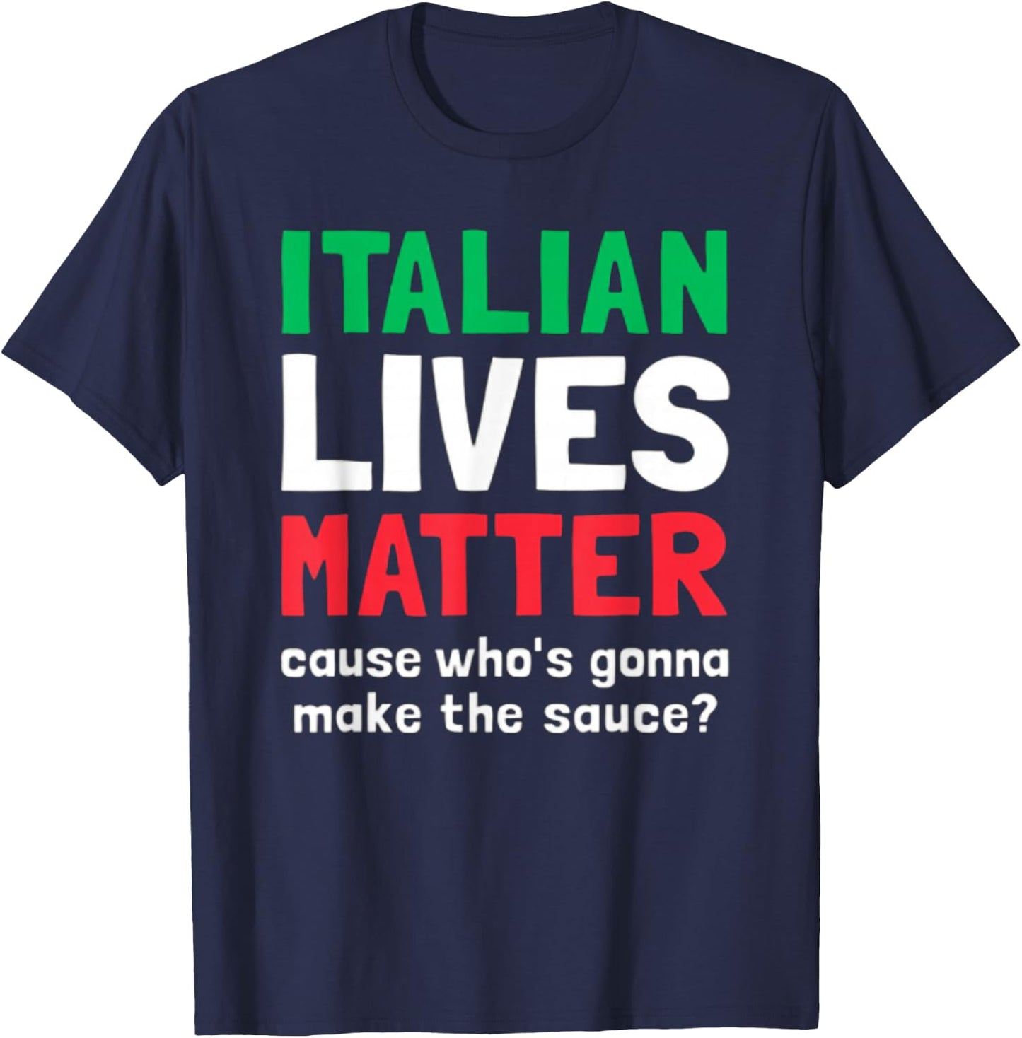 Funny Italian Lives Matter Cause Who's Gonna Make The Sauce T-Shirt - T-Shirt | Navy