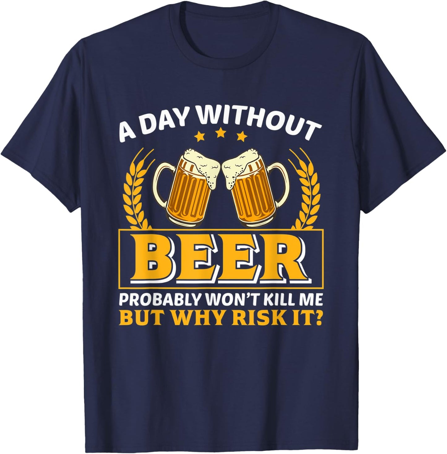 A Day Without Beer Probably Won't Kill Me Funny Beer Lovers T-Shirt - T-Shirt | Navy
