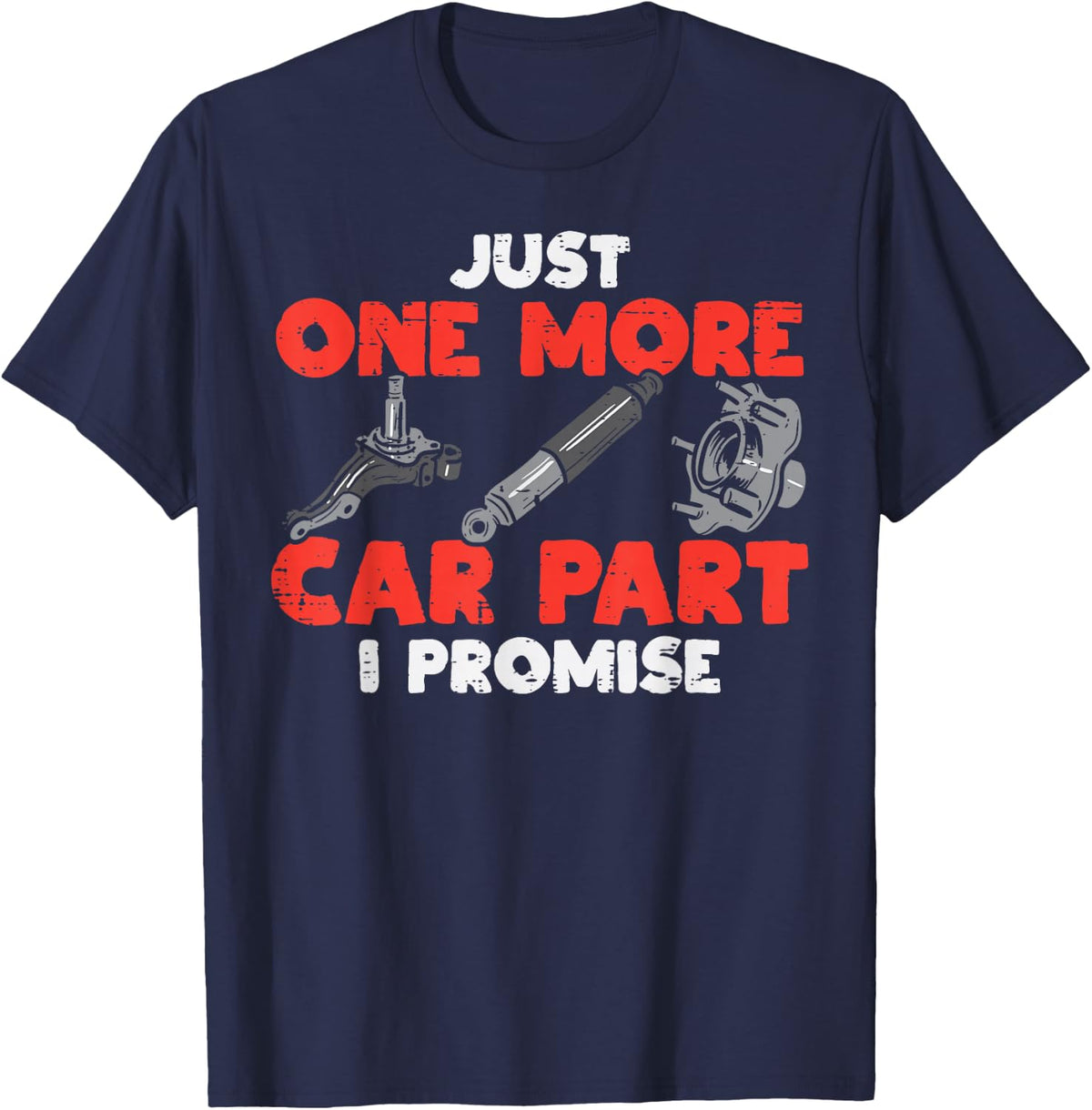 Just One More Car Part Promise Funny Auto Mechanic Men Women T-Shirt - T-Shirt | Navy