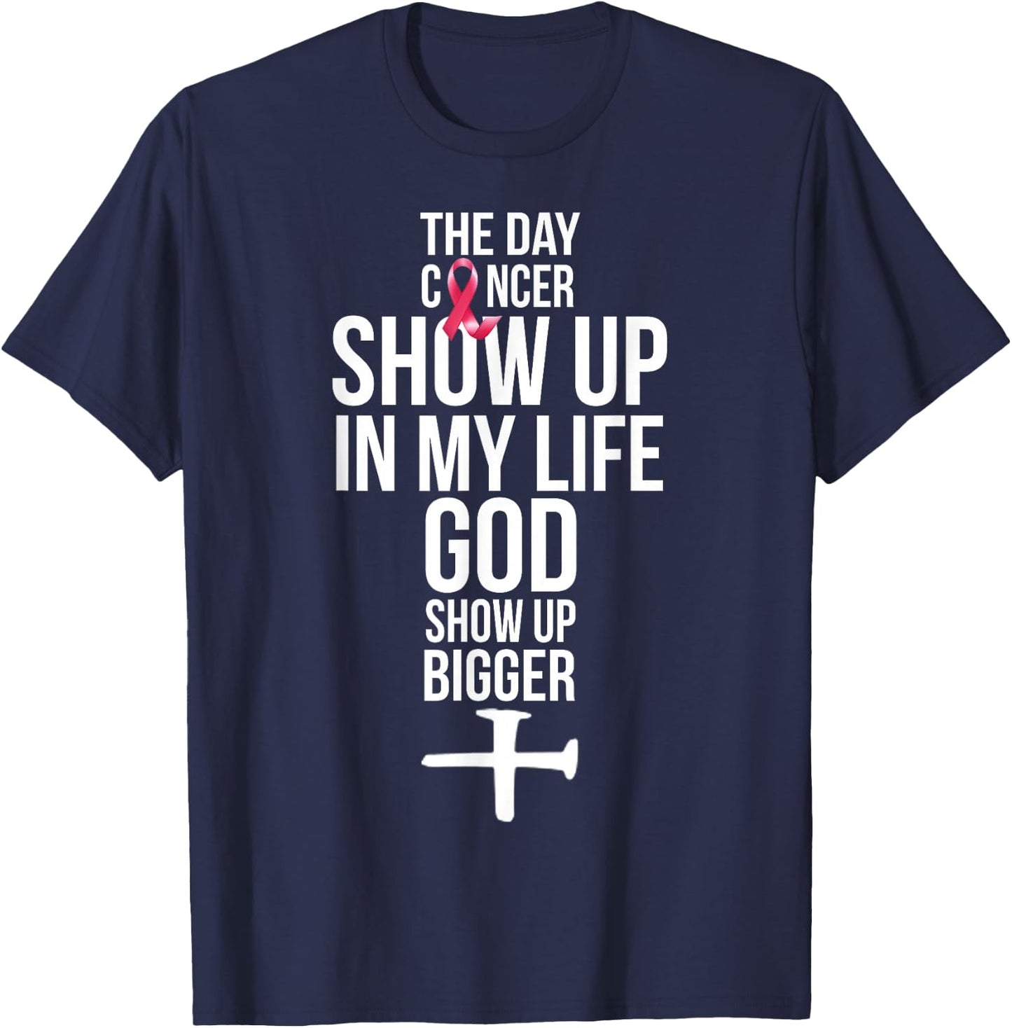 The Day Cancer Showed Up In My Life God Showed Up Bigger T-Shirt - T-Shirt | Navy