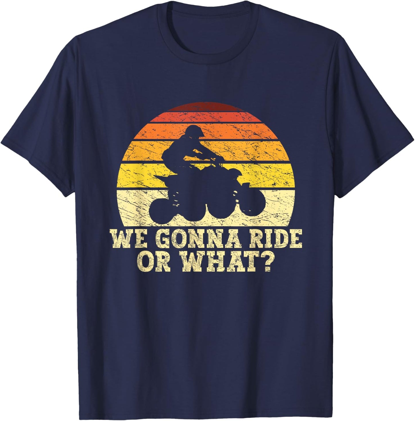 Quad Biker Gifts ATV Lover Four Wheeler Biker Men We Gonna Ride Or What Funny Quading ATV Riding T-Shirt - T-Shirt | Navy