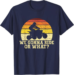 Quad Biker Gifts ATV Lover Four Wheeler Biker Men We Gonna Ride Or What Funny Quading ATV Riding T-Shirt - T-Shirt | Navy