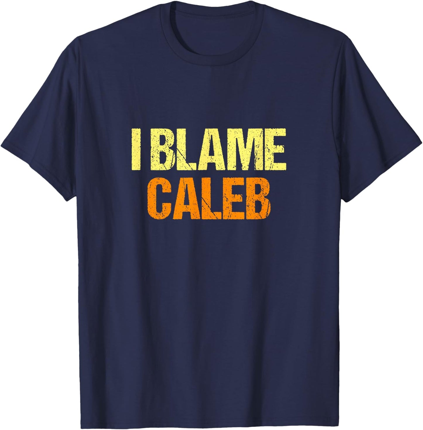 I Blame Caleb Funny Friends Humor Buddy Know It All Birthday T-Shirt - T-Shirt | Navy