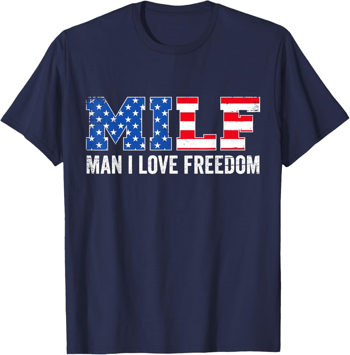 Milf Man I Love Freedom Funny Patriotic American 4th of July T-Shirt - T-Shirt | Navy