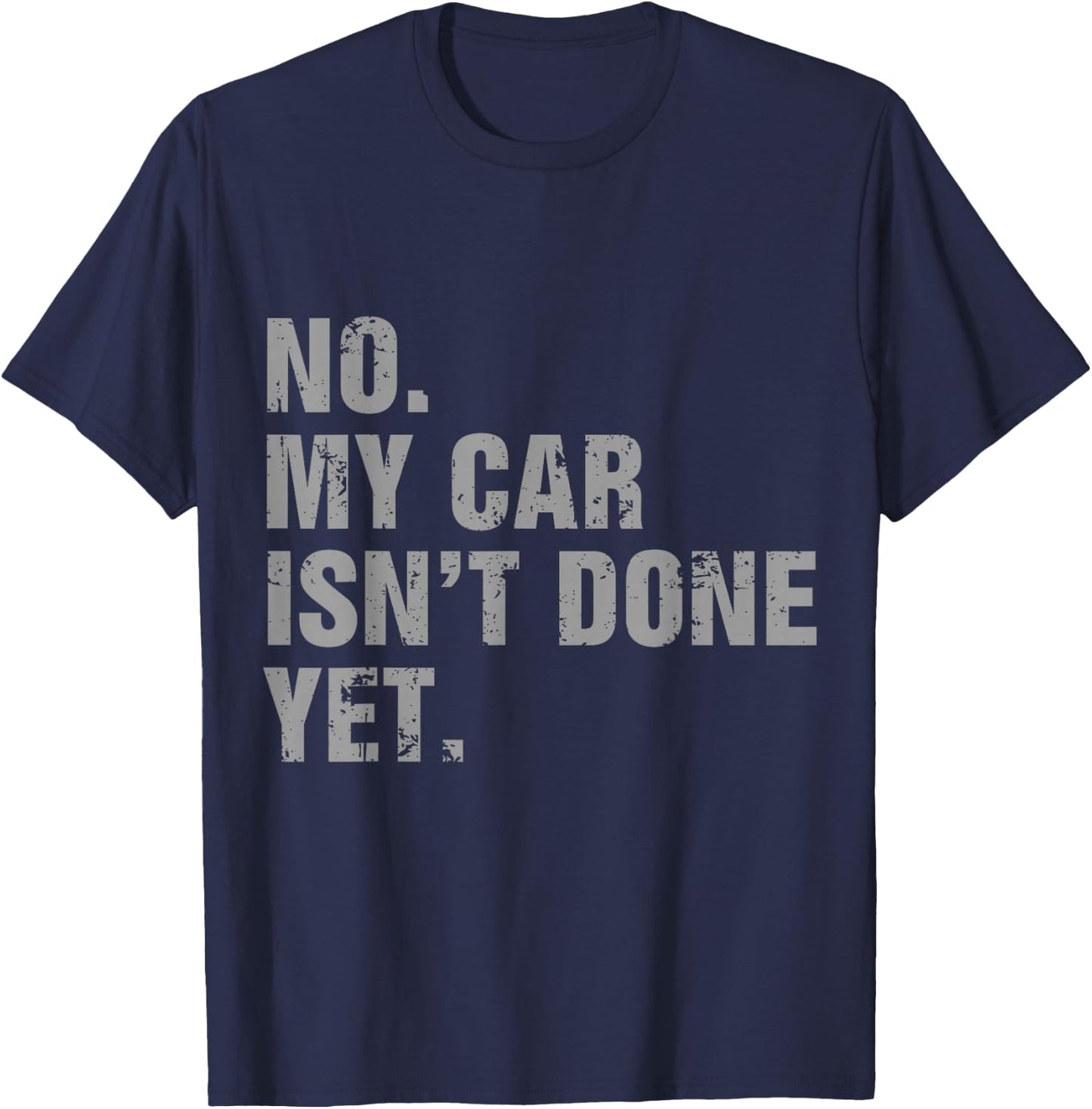 No My Car Isn't Done Yet - Car Lover & Mechanics T-Shirt - T-Shirt | Navy