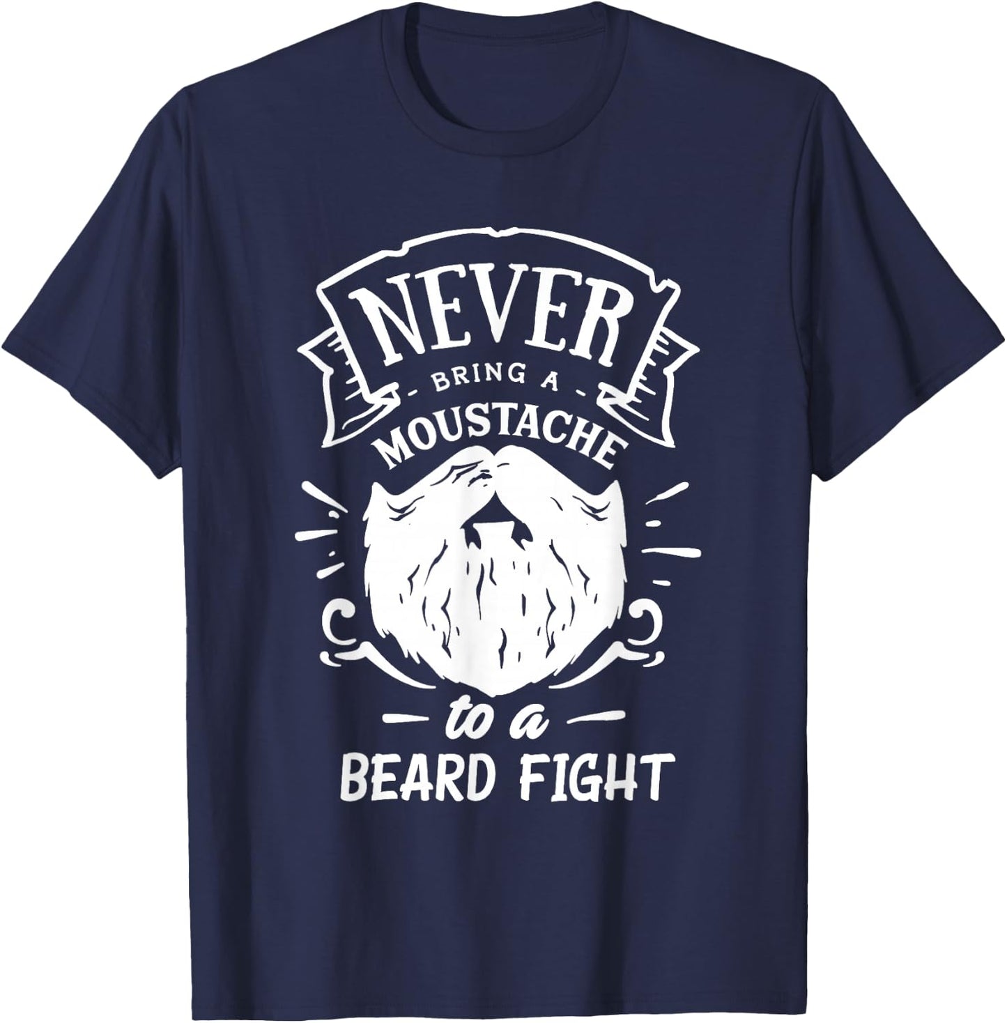 Never Bring a Moustache to a Beard Fight T-Shirt - T-Shirt | Navy