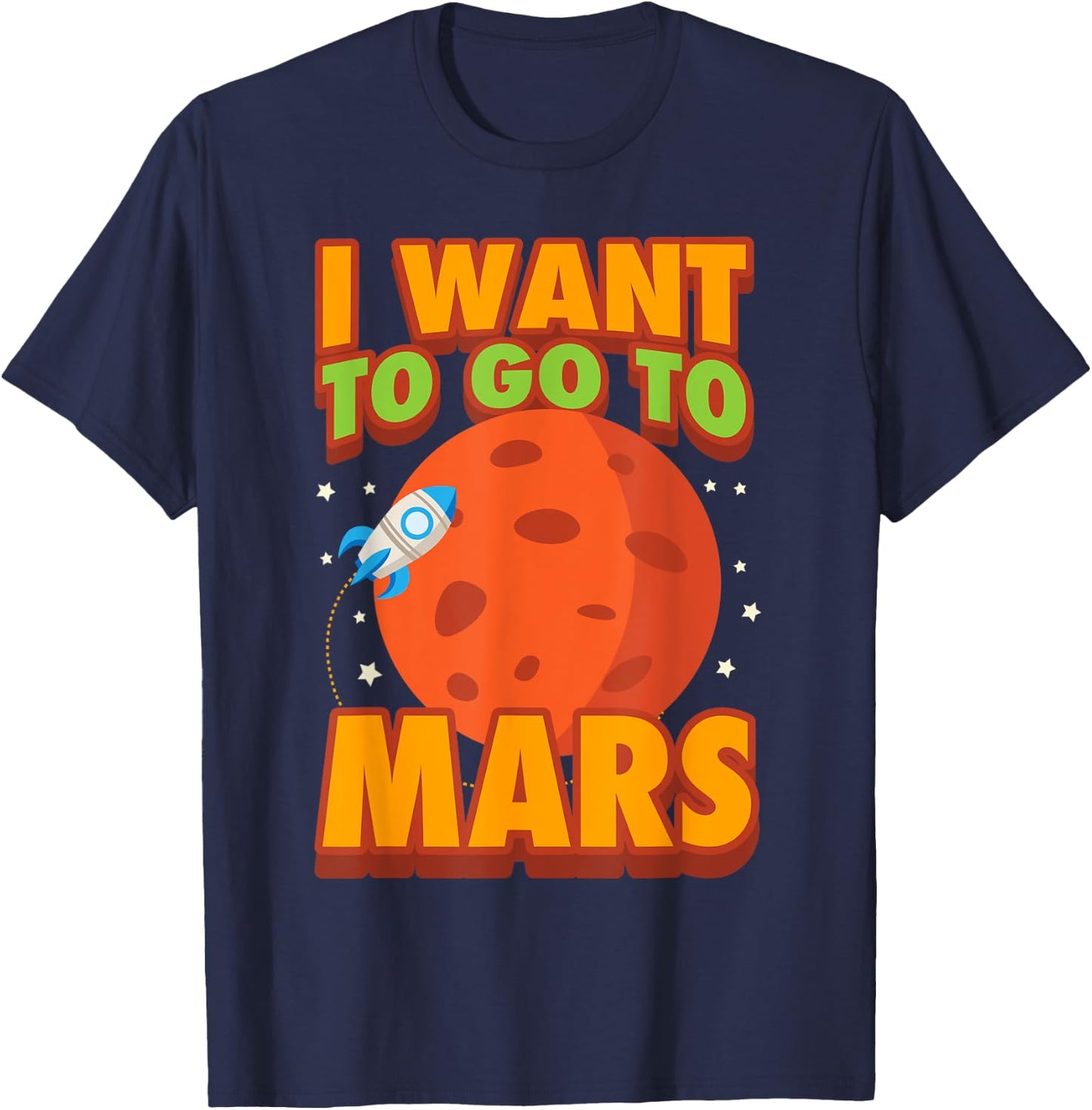 I Want To Go To Mars | Cute Mars Explorer Lovers Gift T-Shirt - T-Shirt | Navy