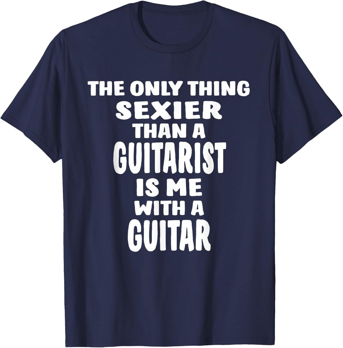 The Only Thing Sexier Than A Guitarist Is Me With A Guitar T-Shirt - T-Shirt | Navy