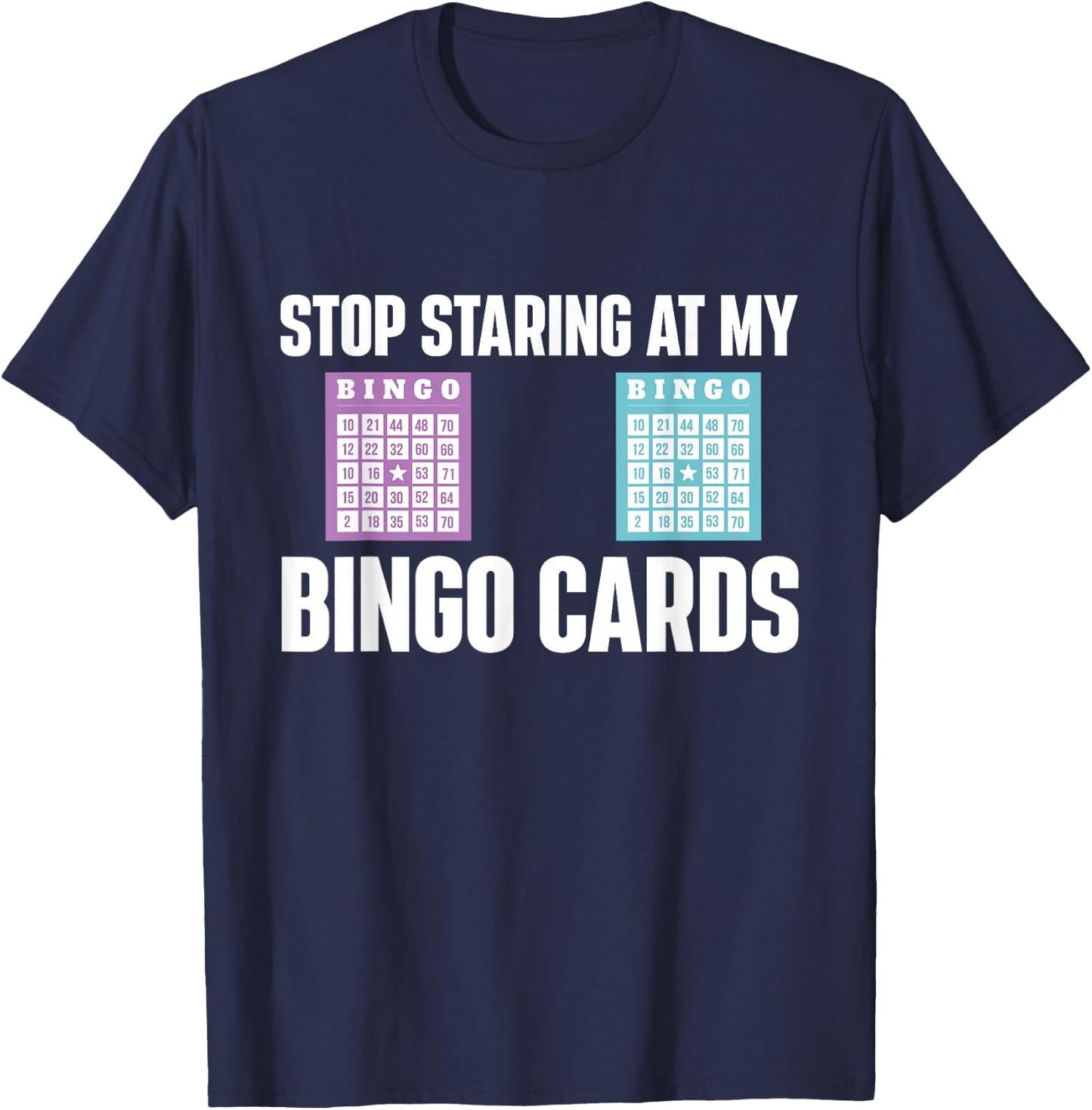 Stop Staring At My Bingo Cards Bingo Lover Gambler Gambling T-Shirt - T-Shirt | Navy