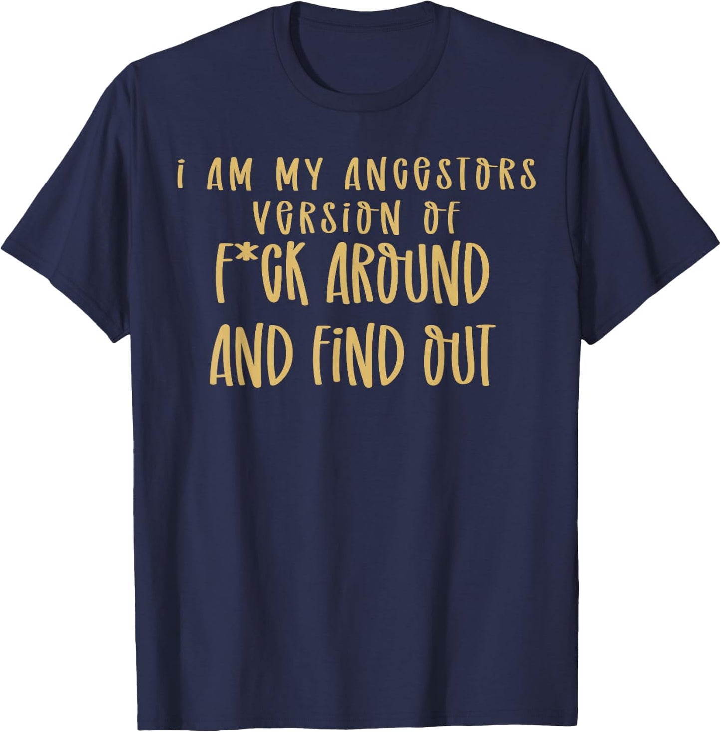 I Am My Ancestors Version Of Fuck Around Find Out T-Shirt - T-Shirt | Navy