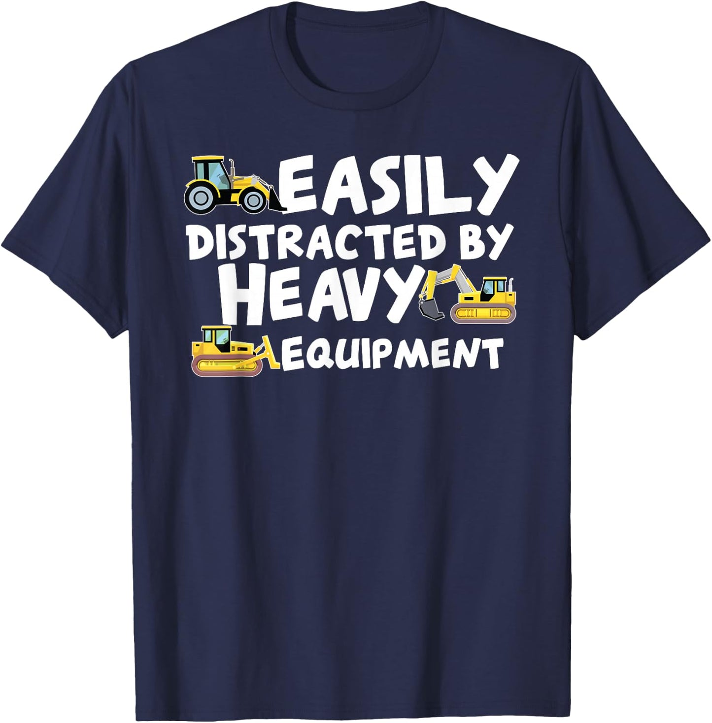Funny Easily Distracted By Heavy Equipment T-Shirt - T-Shirt | Navy