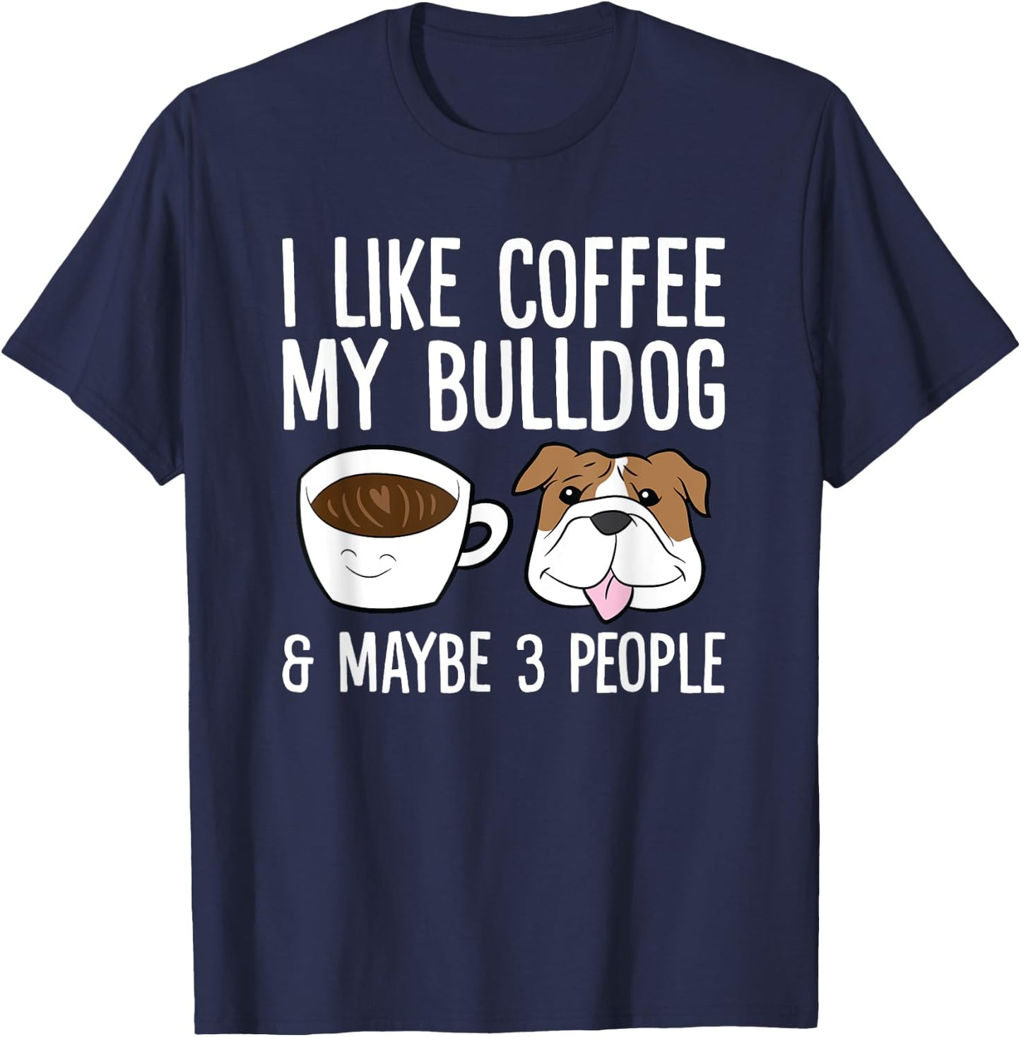 I Like Coffee My Bulldog And Maybe Like 3 People T-Shirt - T-Shirt | Navy