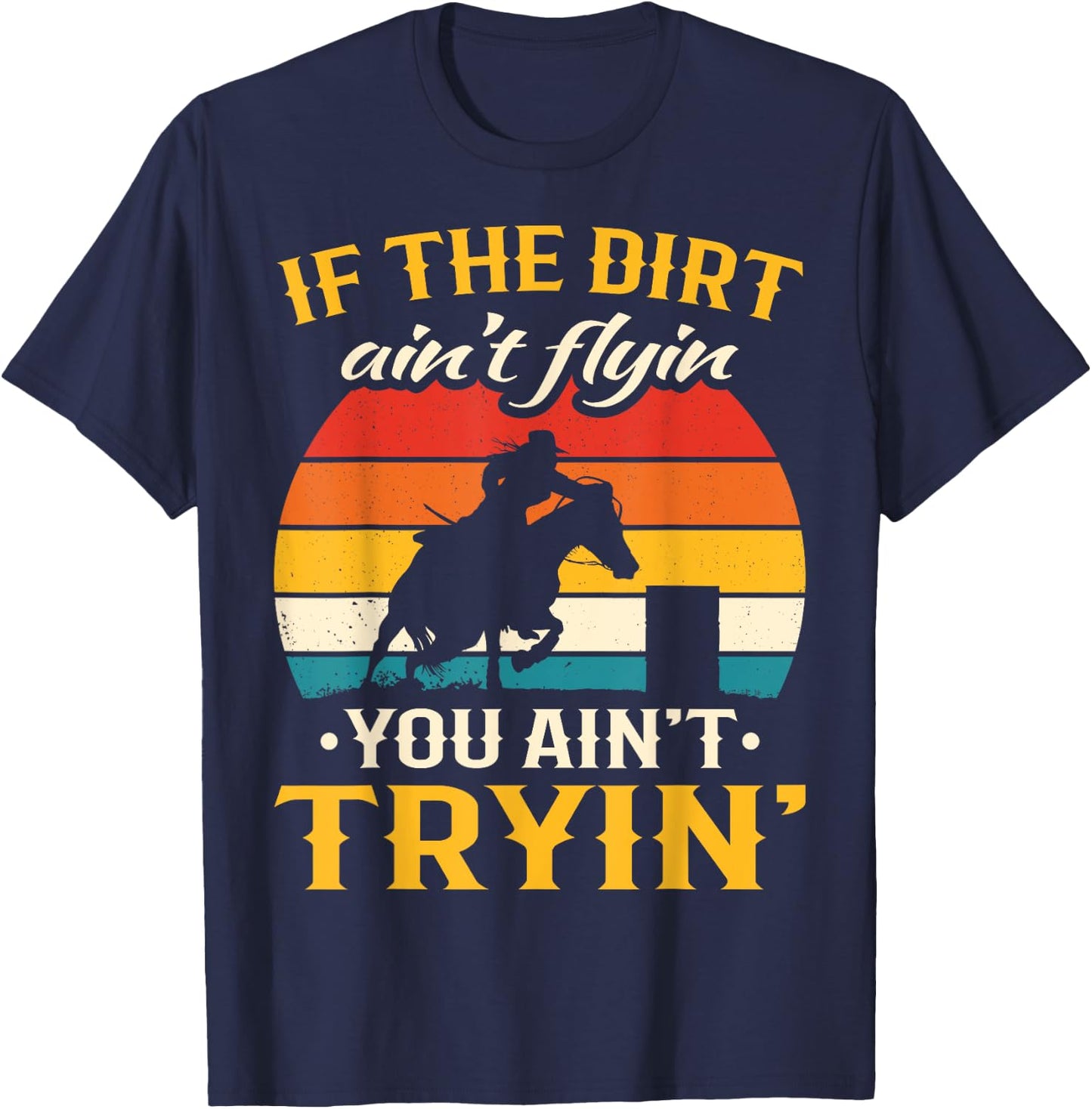 Retro If The Dirt Aint Flying You Aint Trying Barrel Racing T-Shirt - T-Shirt | Navy