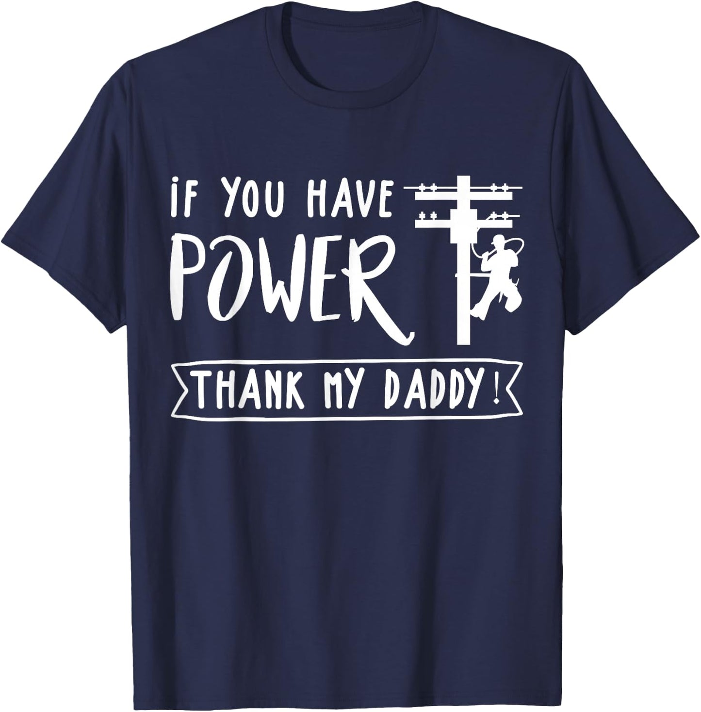 Funny Electrician's Daughter Gift Lineman You Have Power Thank My Daddy Lineworker Fathers T-Shirt - T-Shirt | Navy