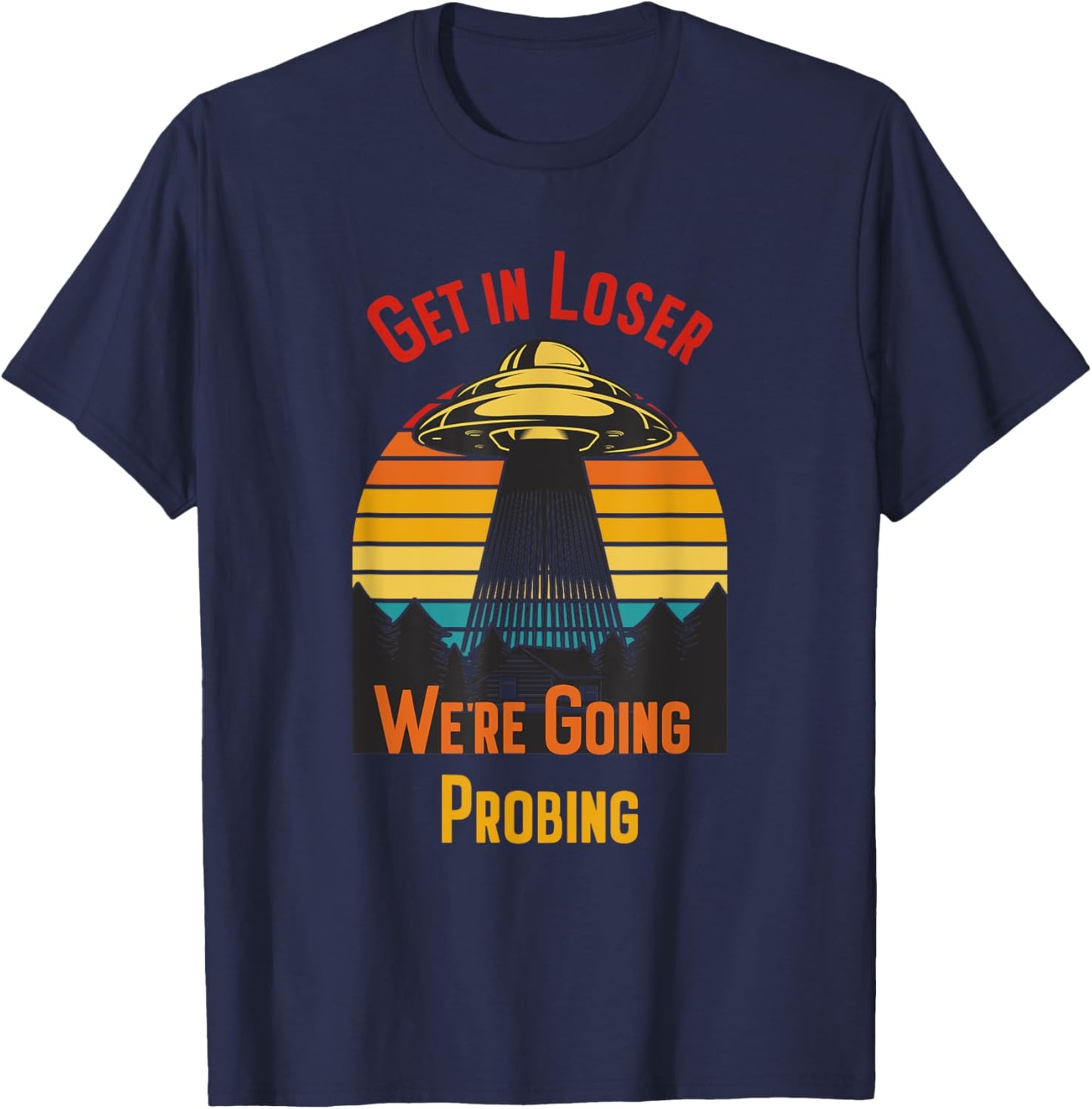 Get In Loser We're Going Probing T-Shirt - T-Shirt | Navy