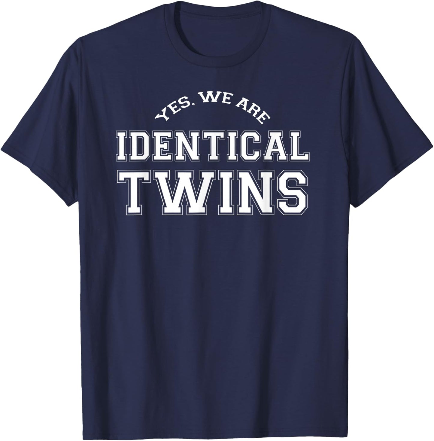 Yes, We Are IDENTICAL TWINS , funny twins T-Shirt - T-Shirt | Navy