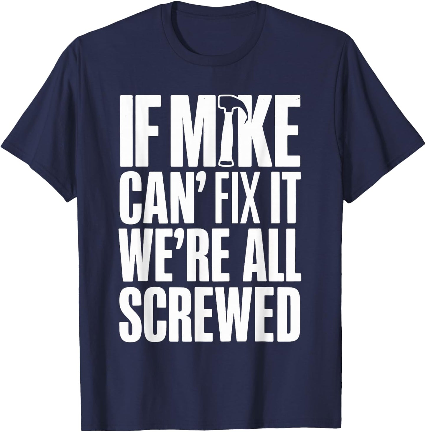 If Mike Can't Fix It We're All Screwed T-Shirt - T-Shirt | Navy