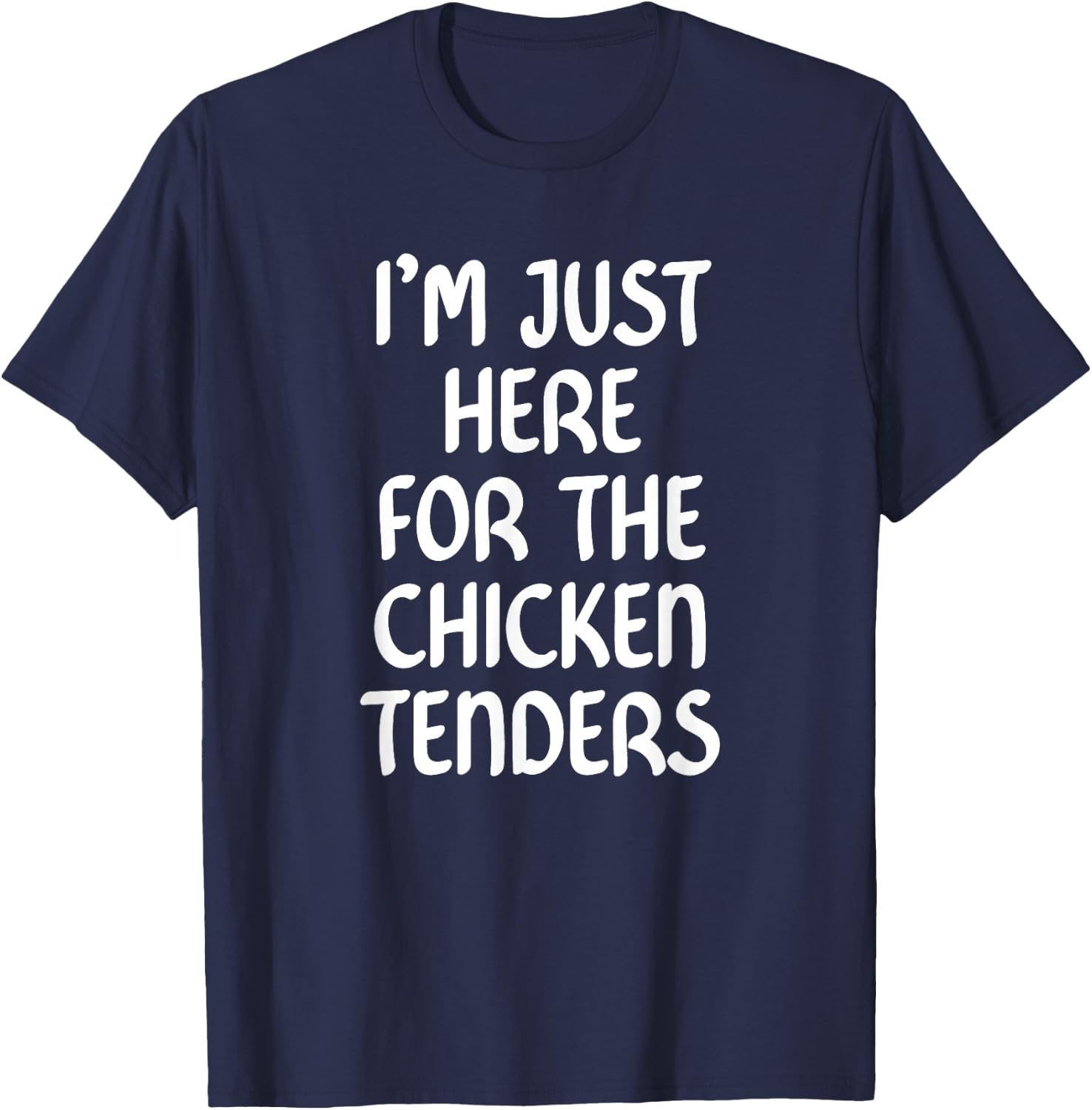 I'm Just Here for the Chicken Tenders ,Chicken Tenders T-Shirt - T-Shirt | Navy