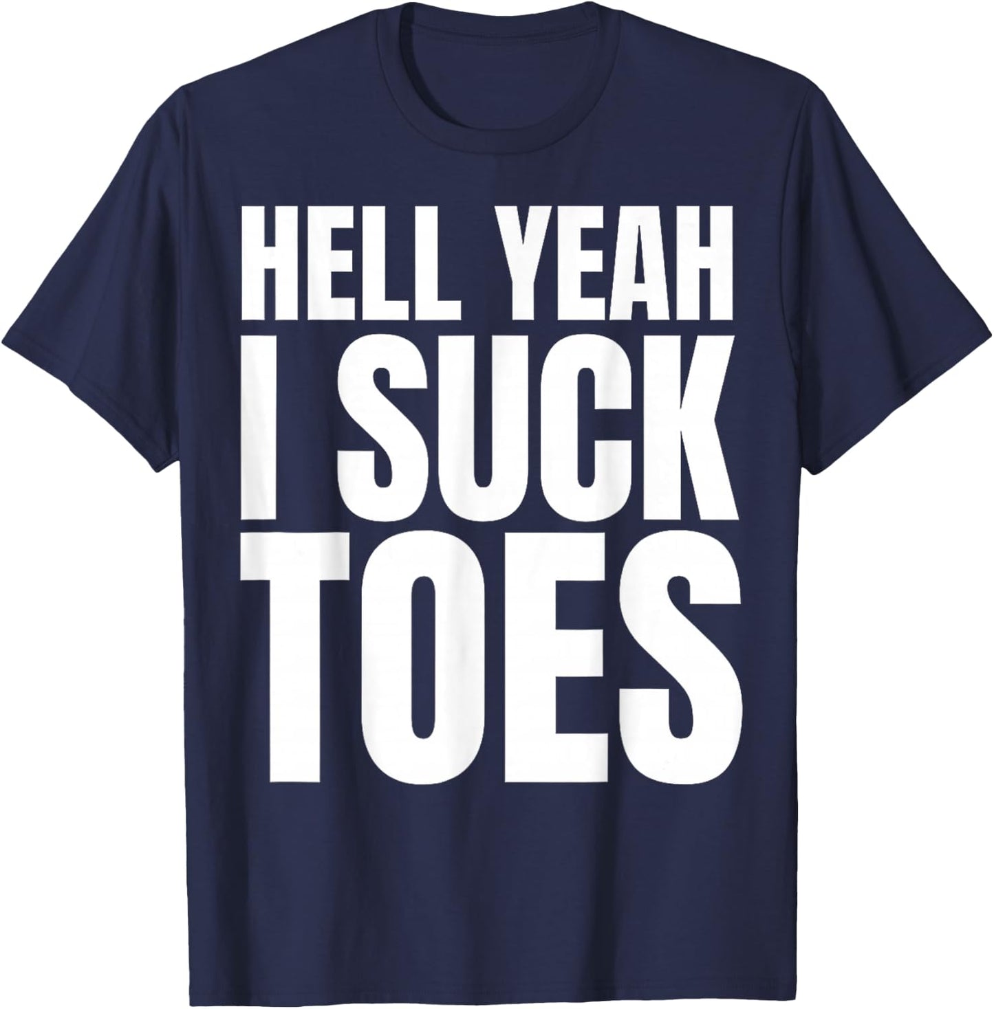 Funny Foot Fetish Sucking Toes Joke Hell Yeah I Suck Toes T-Shirt - T-Shirt | Navy