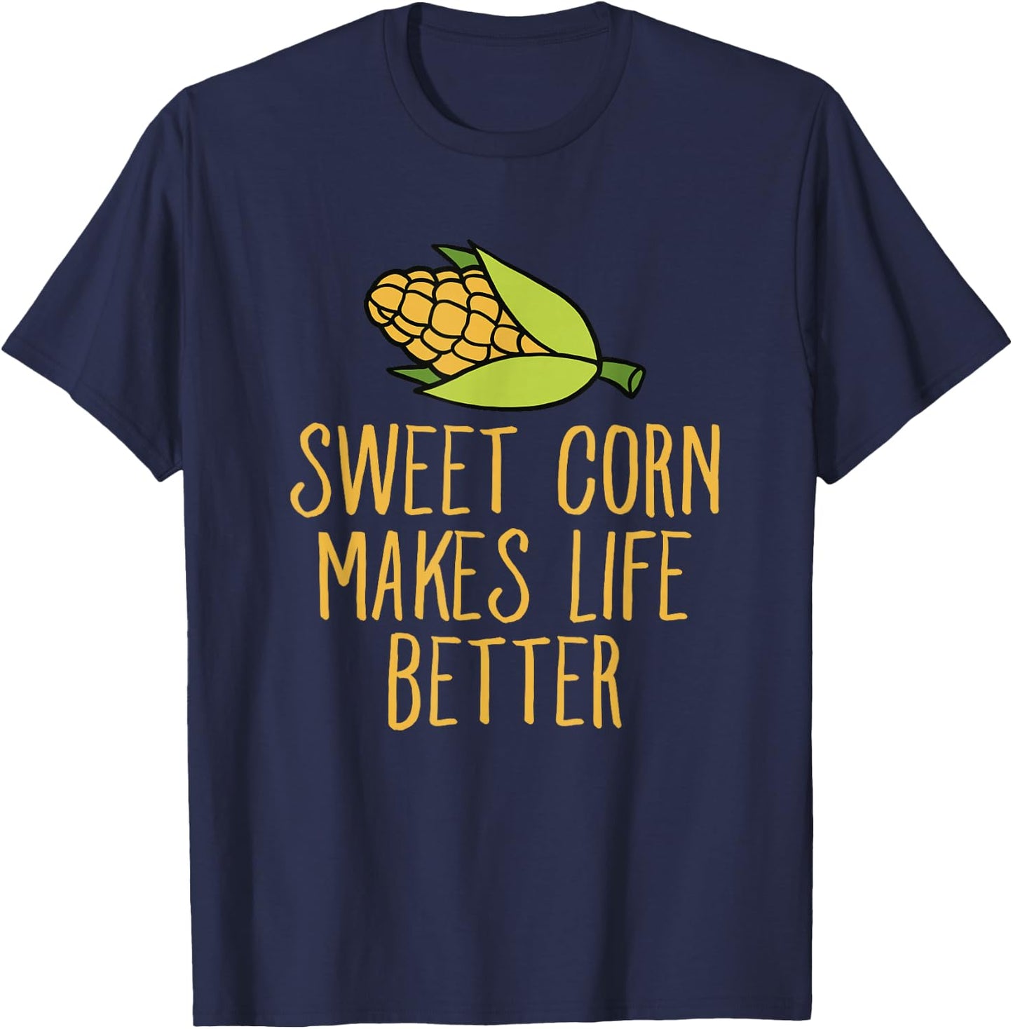Sweet Corn Makes Life Better Corn Maize Humor T-Shirt - T-Shirt | Navy