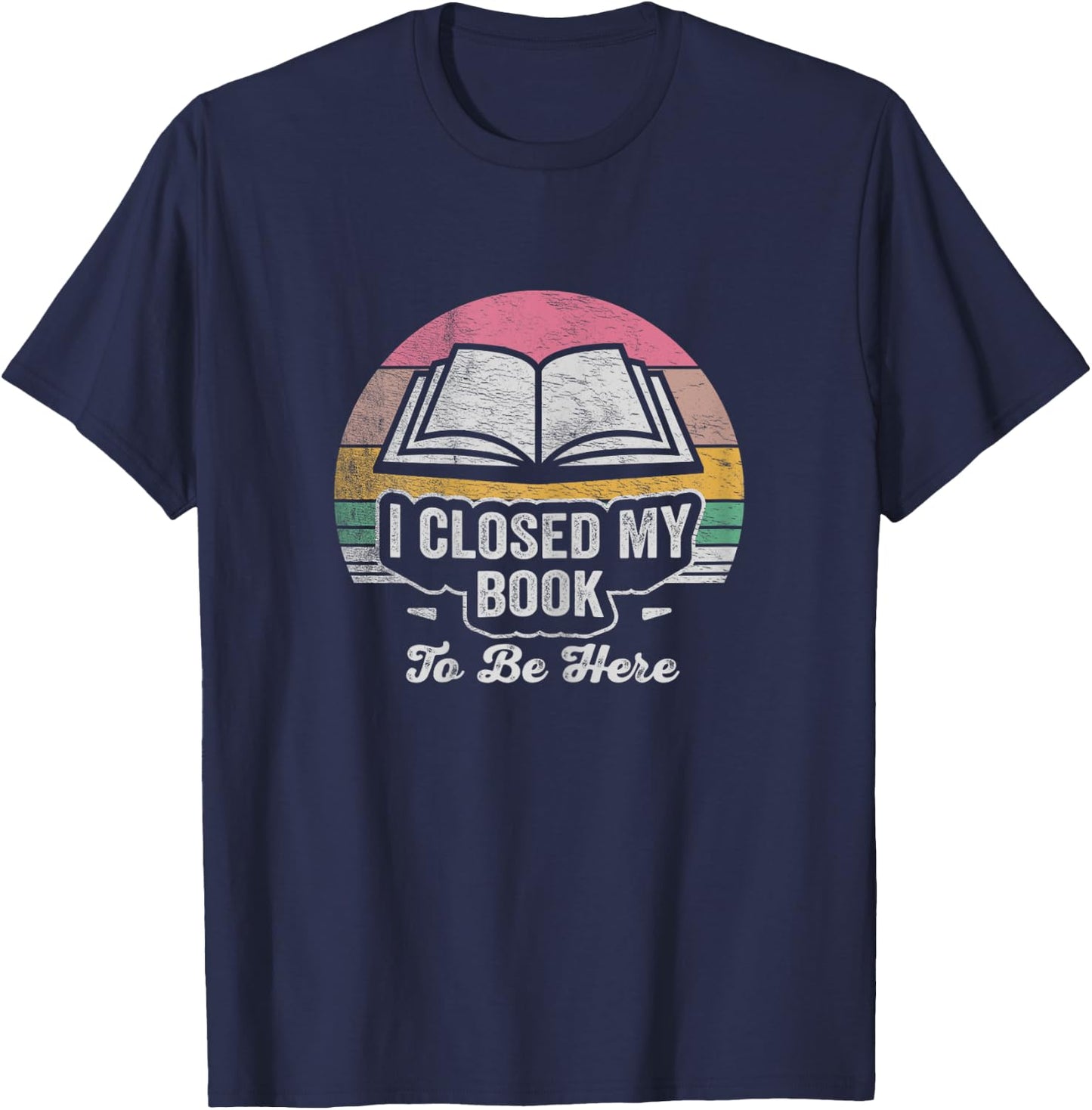 Retro Vintage I Closed My Book To Be Here Book Lover Reading T-Shirt - T-Shirt | Navy