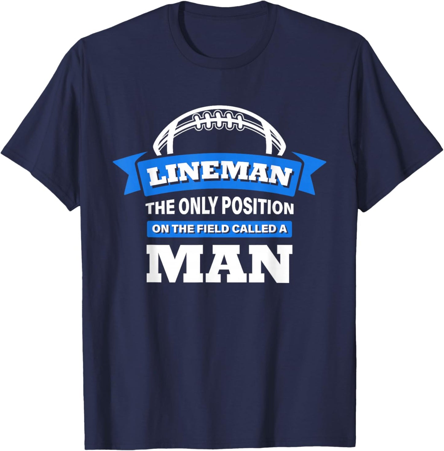 Lineman The Only Position On The Field Called A Man Football Small T-Shirt - T-Shirt | Navy