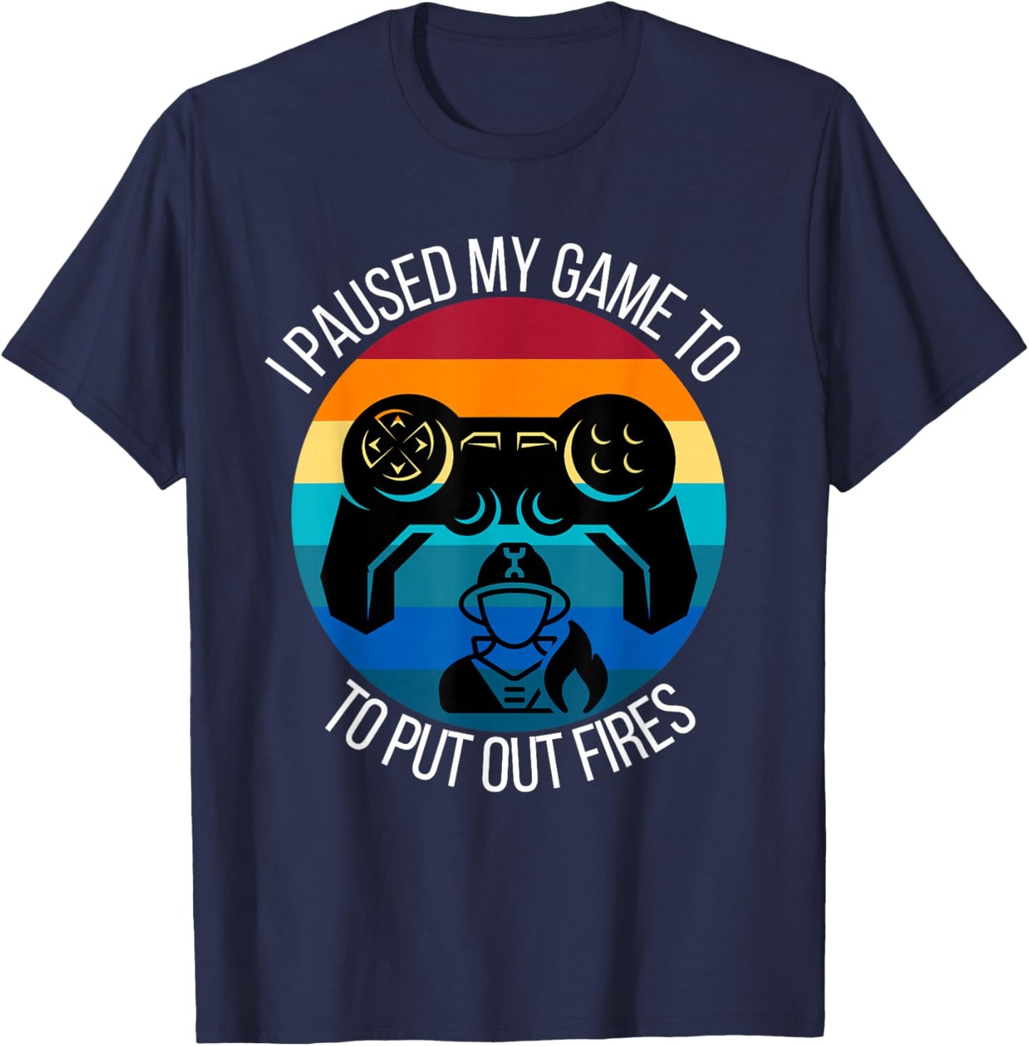 Funny Firefighter I Paused My Game To Put Out Fires Gamer T-Shirt - T-Shirt | Navy